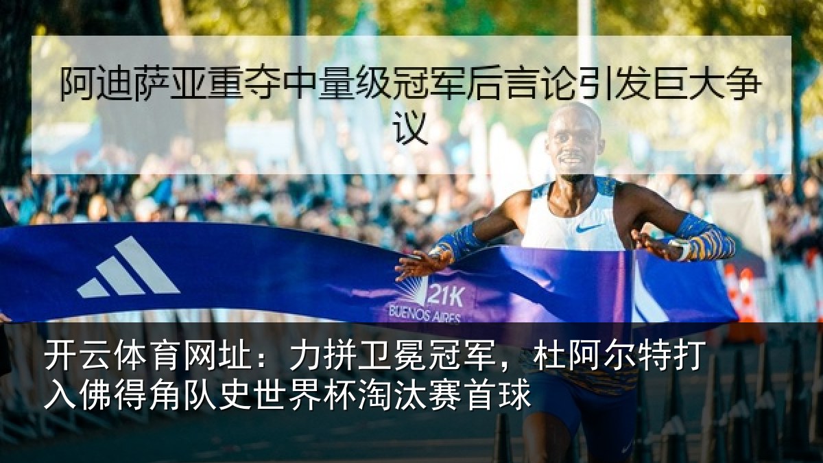 开云体育网址：力拼卫冕冠军，杜阿相关情况史世界杯淘汰赛首球
