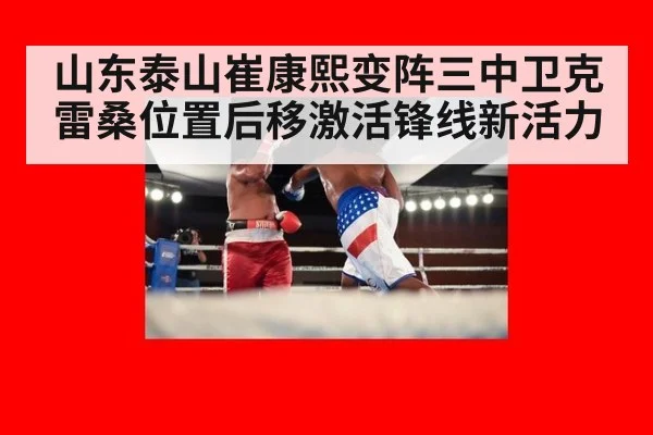 山东泰山崔康熙变阵三中卫克雷桑位置后移激活锋线新活力